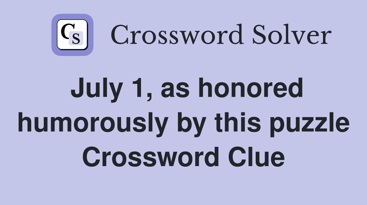 July 1, as honored humorously by this puzzle Crossword Clue Answers